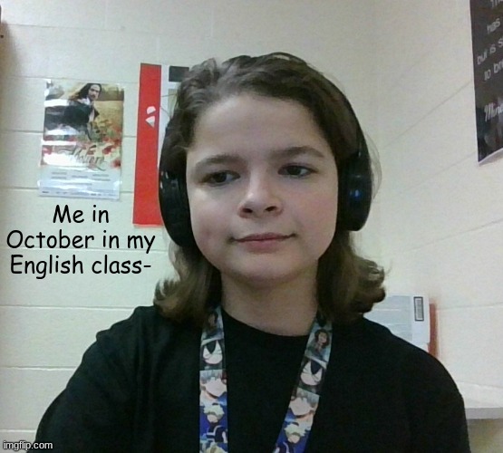 Took in October |  Me in October in my English class- | made w/ Imgflip meme maker