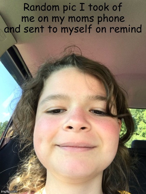 Old picture | Random pic I took of me on my moms phone and sent to myself on remind | image tagged in old picture | made w/ Imgflip meme maker