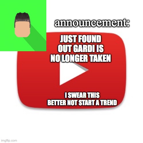 don't any of you dare start the gardi is un-taken trend, one gardi trend was already enough | JUST FOUND OUT GARDI IS NO LONGER TAKEN; I SWEAR THIS BETTER NOT START A TREND | image tagged in kyrian247 announcement | made w/ Imgflip meme maker