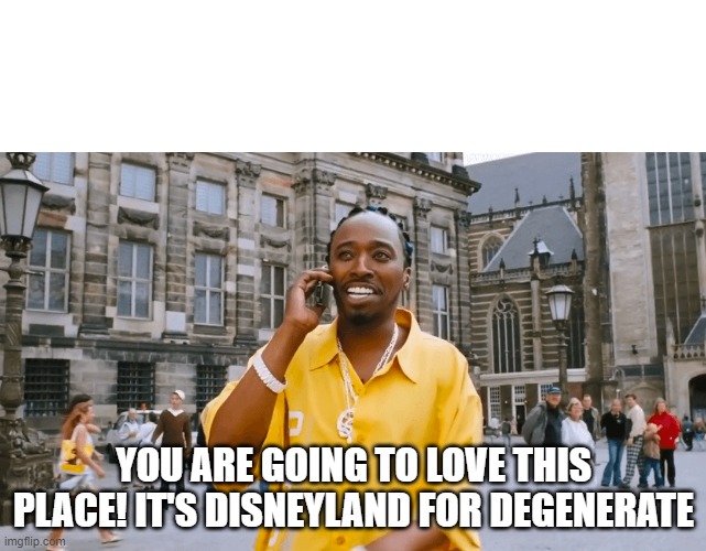 You are going to love this place! It's Disneyland for degenerate Blank Meme Template