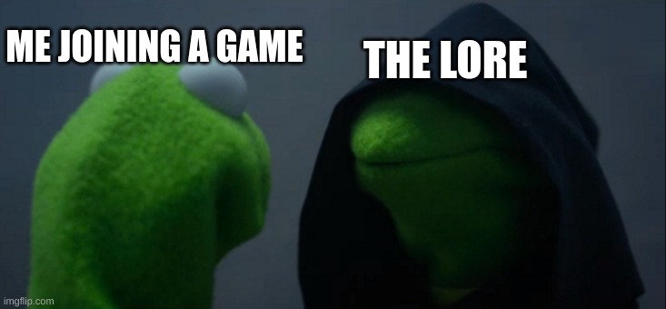 Evil Kermit | ME JOINING A GAME; THE LORE | image tagged in memes,evil kermit | made w/ Imgflip meme maker