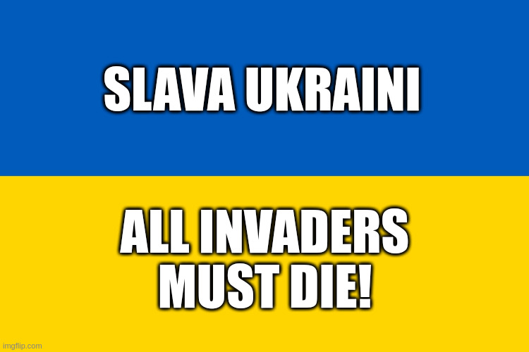 Ukraine flag | SLAVA UKRAINI; ALL INVADERS MUST DIE! | image tagged in ukraine flag,memes,ukraine,flag,love,glory | made w/ Imgflip meme maker