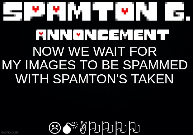 Spamton announcement temp | LMAOOOO; NOW WE WAIT FOR MY IMAGES TO BE SPAMMED WITH SPAMTON'S TAKEN | image tagged in spamton announcement temp | made w/ Imgflip meme maker