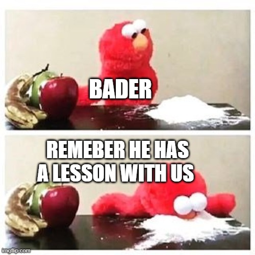 only for efrei student | BADER; REMEBER HE HAS A LESSON WITH US | image tagged in elmo cocaine | made w/ Imgflip meme maker