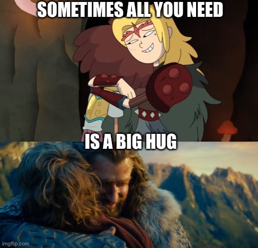 Sasha and Thorin give great hugs |  SOMETIMES ALL YOU NEED; IS A BIG HUG | image tagged in amphibia,the hobbit,thorin,hugs,hug,friendship | made w/ Imgflip meme maker