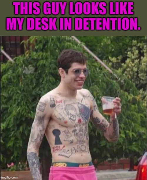 school desk | THIS GUY LOOKS LIKE MY DESK IN DETENTION. | image tagged in school desk,detention | made w/ Imgflip meme maker