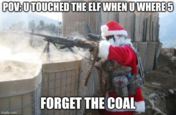 Hohoho Meme | POV: U TOUCHED THE ELF WHEN U WHERE 5; FORGET THE COAL | image tagged in memes,hohoho | made w/ Imgflip meme maker