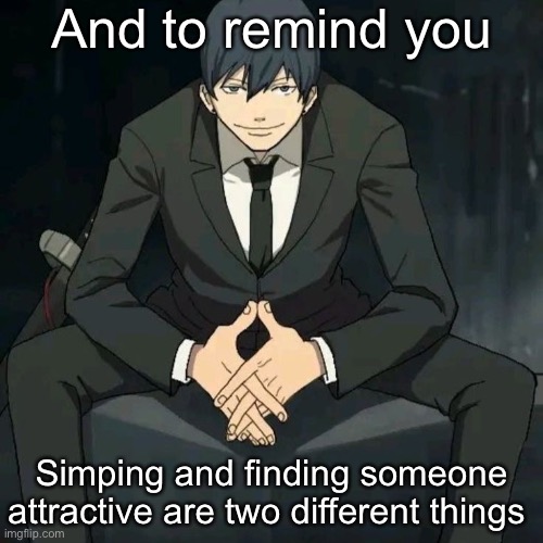 Aki hayakawa | And to remind you; Simping and finding someone attractive are two different things | image tagged in aki hayakawa | made w/ Imgflip meme maker