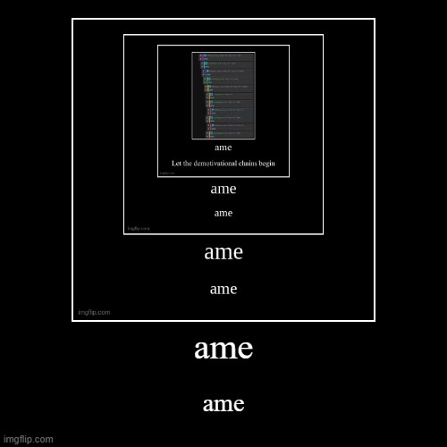 ame | made w/ Imgflip demotivational maker