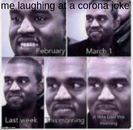 months go by | me laughing at a corona joke | image tagged in months go by | made w/ Imgflip meme maker