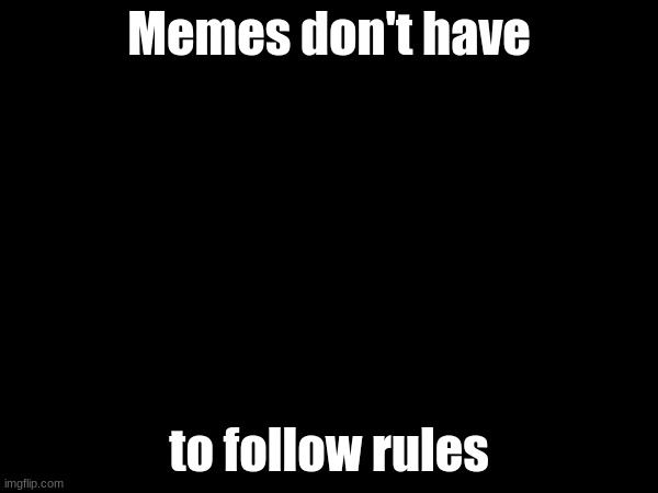 Not all caps | Memes don't have; to follow rules | image tagged in memes,not all caps | made w/ Imgflip meme maker