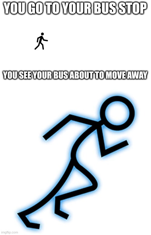 when your late to your bus | YOU GO TO YOUR BUS STOP; YOU SEE YOUR BUS ABOUT TO MOVE AWAY | image tagged in school meme | made w/ Imgflip meme maker