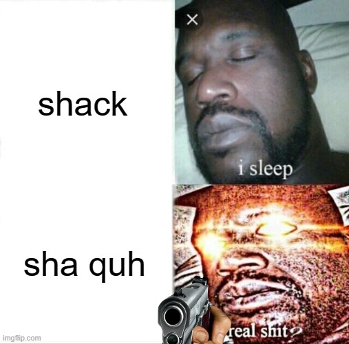 sha quh | shack; sha quh | image tagged in memes,sleeping shaq | made w/ Imgflip meme maker
