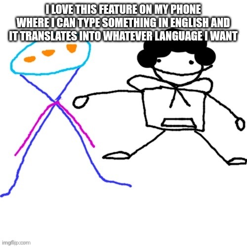 ეს არის მაგალითი lol | I LOVE THIS FEATURE ON MY PHONE WHERE I CAN TYPE SOMETHING IN ENGLISH AND IT TRANSLATES INTO WHATEVER LANGUAGE I WANT | image tagged in x-ey and carlos | made w/ Imgflip meme maker