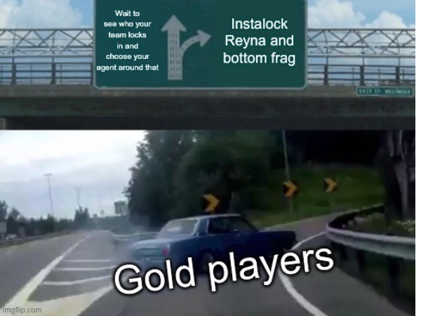 The reason why no one can get out of gold | image tagged in valorant,memes,gold rank,hardstuck,instalock,bad teammates | made w/ Imgflip meme maker