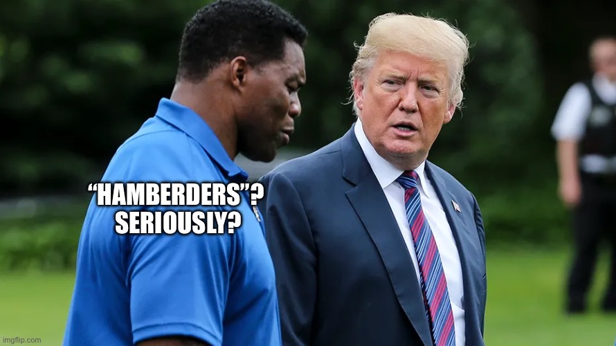 Herschel Walker Trump | “HAMBERDERS”?  SERIOUSLY? | image tagged in herschel walker trump | made w/ Imgflip meme maker