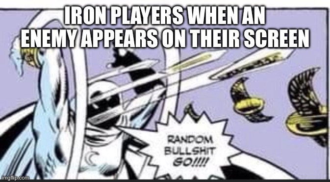 Valorant Iron players when they see an enemy | IRON PLAYERS WHEN AN ENEMY APPEARS ON THEIR SCREEN | image tagged in random bullshit go,valorant,iron,iron rank memes | made w/ Imgflip meme maker