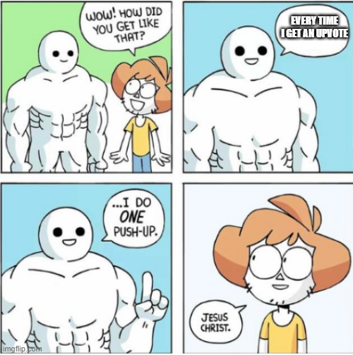 upvote me | EVERY TIME I GET AN UPVOTE | image tagged in one push up comic,exercise | made w/ Imgflip meme maker