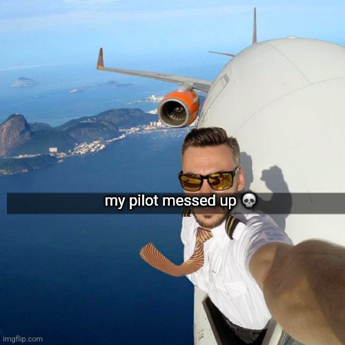 my pilot messed up 💀 | made w/ Imgflip meme maker