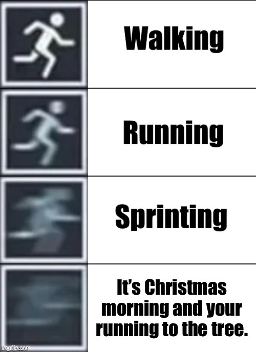 Lol this is Relatable | It’s Christmas morning and your running to the tree. | image tagged in very fast,memes,funny,christmas,relatable,funny memes | made w/ Imgflip meme maker