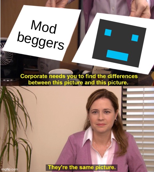 My villain arch is forming | Mod beggers | image tagged in memes,they're the same picture | made w/ Imgflip meme maker