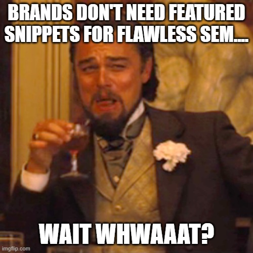 Laughing Leo Meme | BRANDS DON'T NEED FEATURED SNIPPETS FOR FLAWLESS SEM.... WAIT WHWAAAT? | image tagged in memes,laughing leo | made w/ Imgflip meme maker