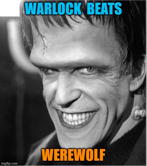 Herman munster | WARLOCK  BEATS WEREWOLF | image tagged in herman munster | made w/ Imgflip meme maker