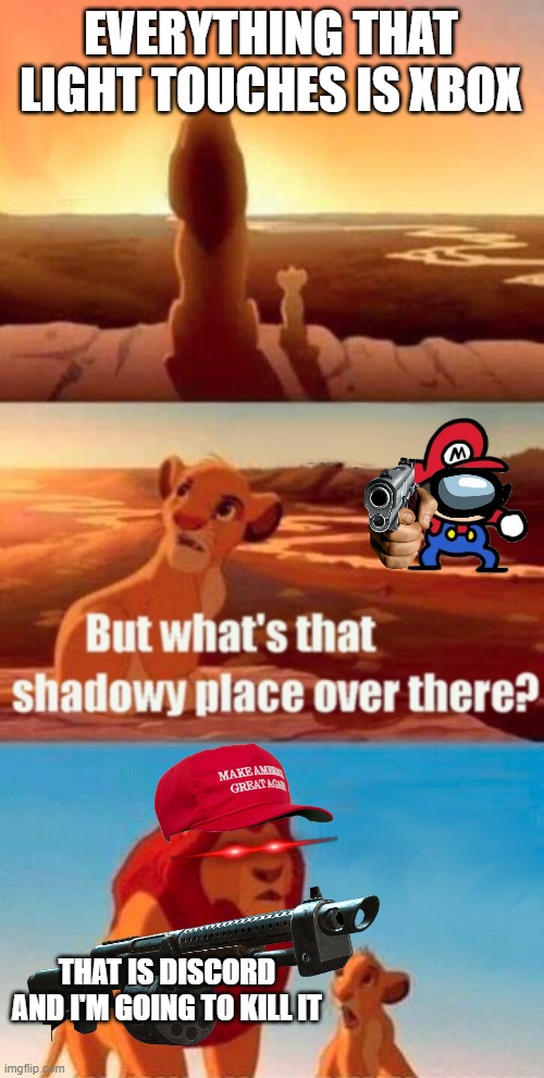 DISCORD SHOULDN'T BE ON XBOX | EVERYTHING THAT LIGHT TOUCHES IS XBOX; THAT IS DISCORD AND I'M GOING TO KILL IT | image tagged in memes,simba shadowy place | made w/ Imgflip meme maker