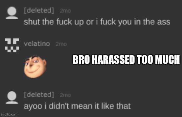 BRO HARASSED TOO MUCH | made w/ Imgflip meme maker