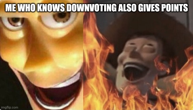 Satanic woody (no spacing) | ME WHO KNOWS DOWNVOTING ALSO GIVES POINTS | image tagged in satanic woody no spacing | made w/ Imgflip meme maker