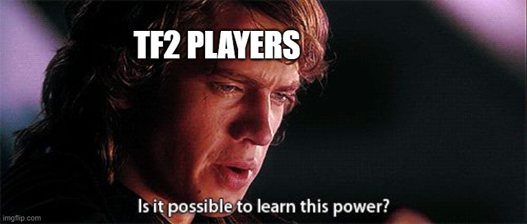Is it possible to learn this power | TF2 PLAYERS | image tagged in is it possible to learn this power | made w/ Imgflip meme maker