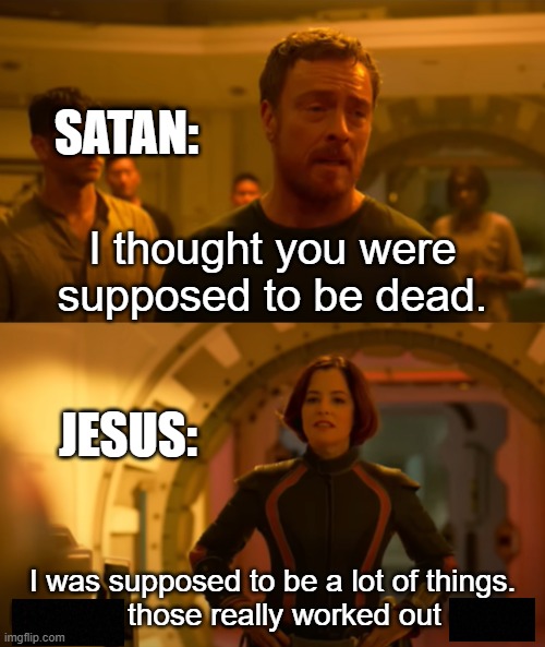 Ha ha joke's on you devil | SATAN:; JESUS: | image tagged in i thought you were supposed to be dead,jesus,resurrection | made w/ Imgflip meme maker