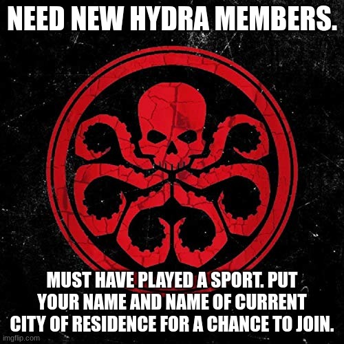 Hail Hydra | NEED NEW HYDRA MEMBERS. MUST HAVE PLAYED A SPORT. PUT YOUR NAME AND NAME OF CURRENT CITY OF RESIDENCE FOR A CHANCE TO JOIN. | made w/ Imgflip meme maker