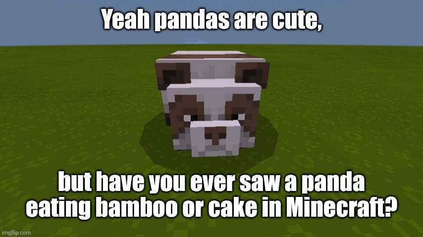 Yeah, pandas are cute | Yeah pandas are cute, but have you ever saw a panda eating bamboo or cake in Minecraft? | image tagged in brownie the panda,panda,memes,funny,minecraft | made w/ Imgflip meme maker