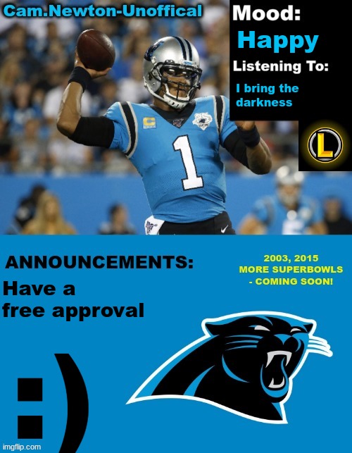 LucotIC's Cam Newton Template (12#) | Happy; I bring the
darkness; Have a free approval; :) | image tagged in lucotic's cam newton template 12 | made w/ Imgflip meme maker