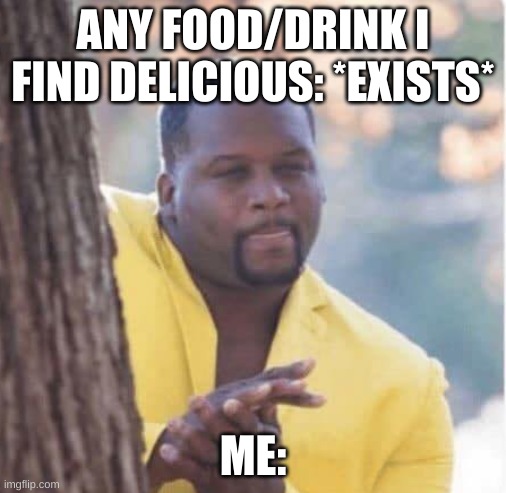 no explanation needed :) | ANY FOOD/DRINK I FIND DELICIOUS: *EXISTS*; ME: | image tagged in licking lips,relatable,memes | made w/ Imgflip meme maker