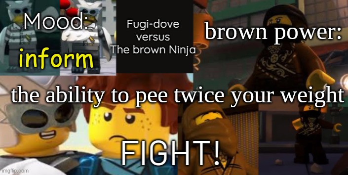 FDVTBN Temp 2.0 | brown power:; inform; the ability to pee twice your weight | image tagged in fdvtbn temp 2 0 | made w/ Imgflip meme maker