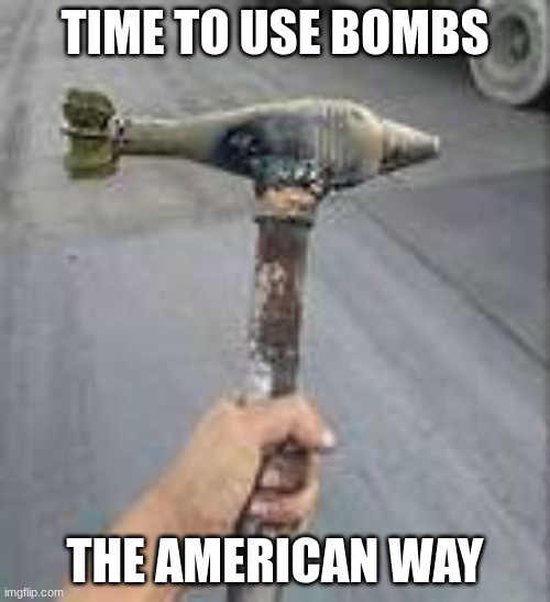 America | TIME TO USE BOMBS; THE AMERICAN WAY | image tagged in bomb on a stick | made w/ Imgflip meme maker