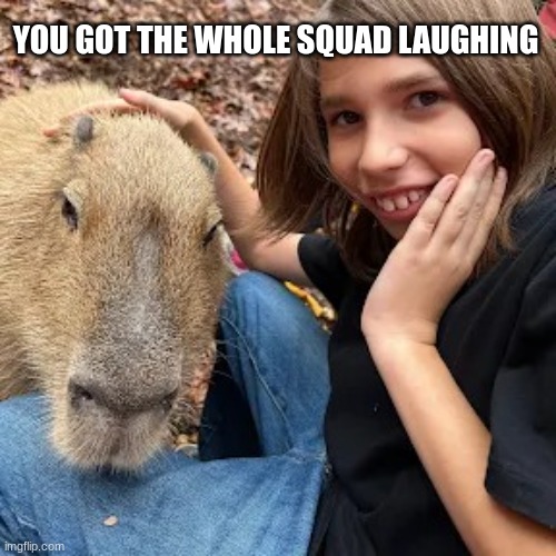 Wow | YOU GOT THE WHOLE SQUAD LAUGHING | image tagged in kid and capybara | made w/ Imgflip meme maker