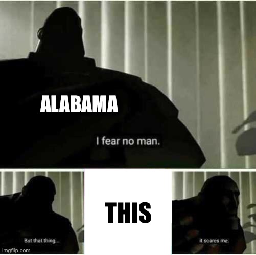I fear no man | ALABAMA THIS | image tagged in i fear no man | made w/ Imgflip meme maker
