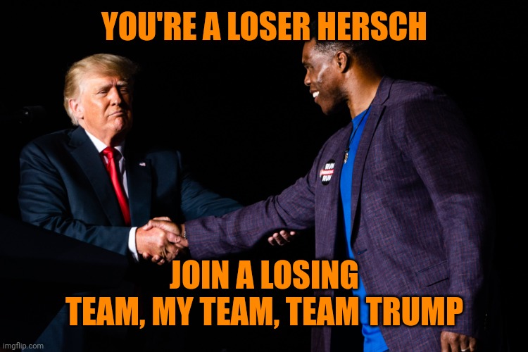 Trump Walker | YOU'RE A LOSER HERSCH JOIN A LOSING TEAM, MY TEAM, TEAM TRUMP | image tagged in trump walker | made w/ Imgflip meme maker