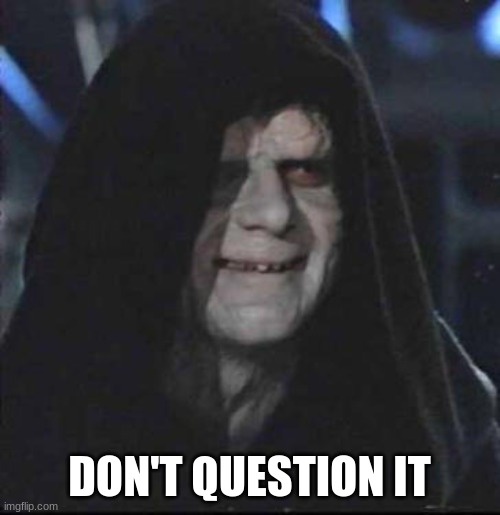 Sidious Error Meme | DON'T QUESTION IT | image tagged in memes,sidious error | made w/ Imgflip meme maker