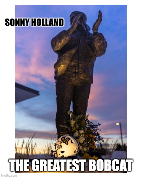 Sonny Holland Statue | SONNY HOLLAND; THE GREATEST BOBCAT | image tagged in memes,montana state,college football | made w/ Imgflip meme maker