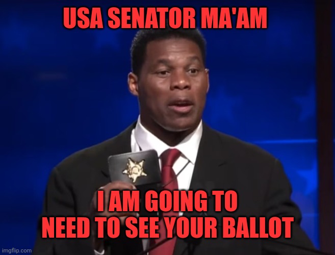Herschel Walker | USA SENATOR MA'AM I AM GOING TO NEED TO SEE YOUR BALLOT | image tagged in herschel walker | made w/ Imgflip meme maker