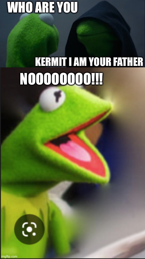 Kermit wars | WHO ARE YOU; KERMIT I AM YOUR FATHER; NOOOOOOOO!!! | image tagged in memes,evil kermit | made w/ Imgflip meme maker