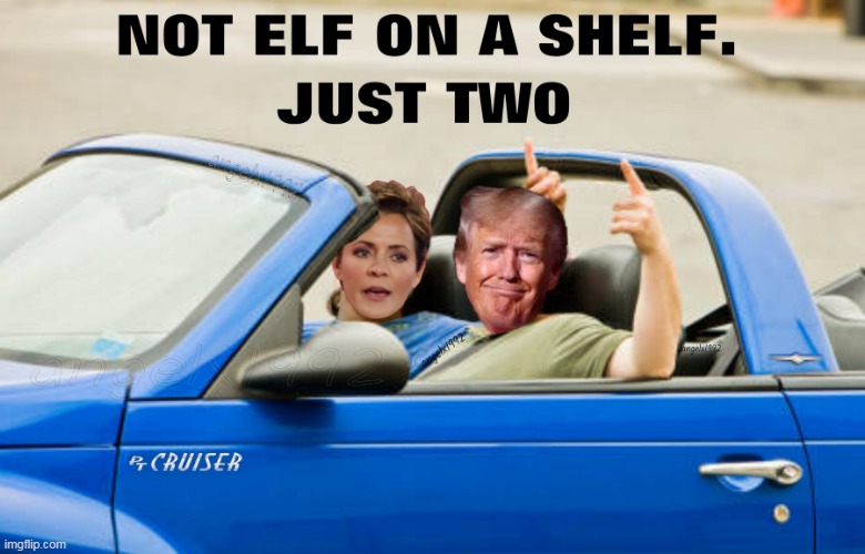 image tagged in kari lake,donald trump,elf on the shelf,elf on a shelf,cruiser,clown car republicans | made w/ Imgflip meme maker