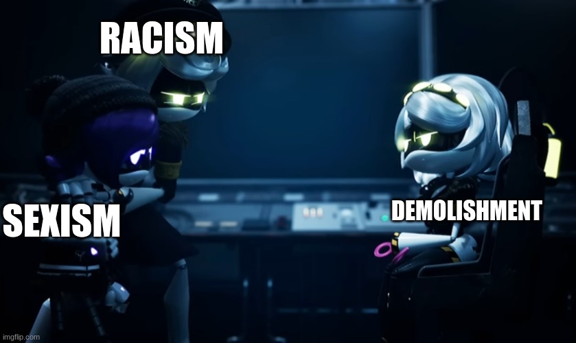 Sexist and racist are not compatible with demolishment | RACISM; DEMOLISHMENT; SEXISM | image tagged in n protecting uzi | made w/ Imgflip meme maker