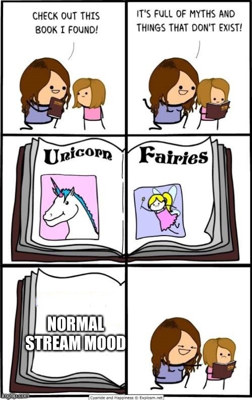 book of myths and things that dont exist | NORMAL STREAM MOOD | image tagged in book of myths and things that dont exist | made w/ Imgflip meme maker