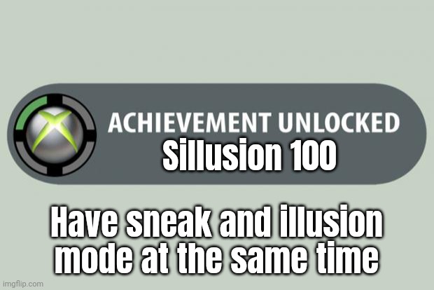 achievement unlocked | Sillusion 100 Have sneak and illusion mode at the same time | image tagged in achievement unlocked | made w/ Imgflip meme maker