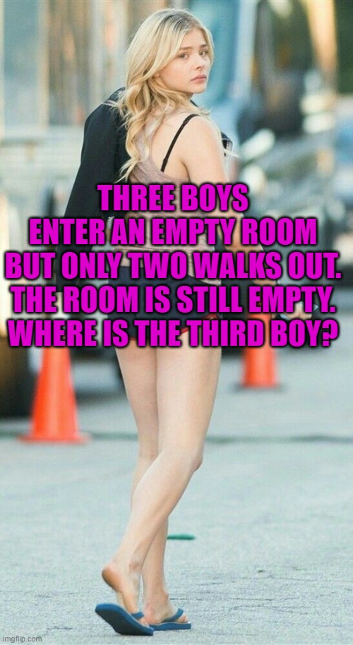 THREE BOYS ENTER AN EMPTY ROOM BUT ONLY TWO WALKS OUT.
THE ROOM IS STILL EMPTY.

WHERE IS THE THIRD BOY? | image tagged in riddle | made w/ Imgflip meme maker